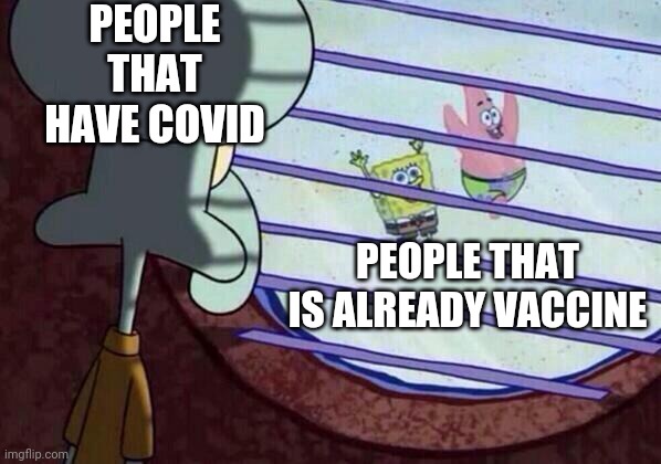 Squidward window | PEOPLE THAT HAVE COVID; PEOPLE THAT IS ALREADY VACCINE | image tagged in squidward window | made w/ Imgflip meme maker