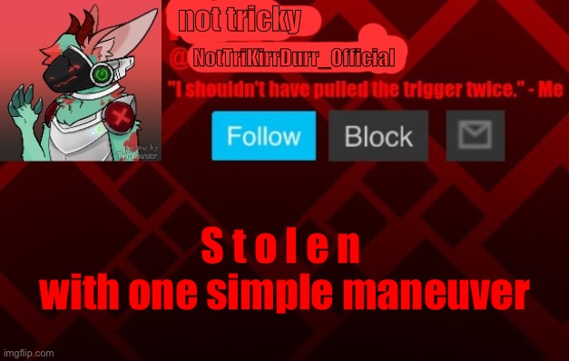 t | not tricky; NotTriKirrDurr_Official; S t o l e n; with one simple maneuver | image tagged in the t | made w/ Imgflip meme maker