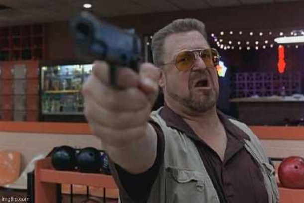 Walter from the big Lebowski with gun in hand | image tagged in walter from the big lebowski with gun in hand | made w/ Imgflip meme maker