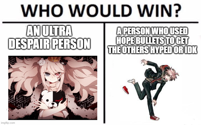 i have thee 2 pictures in my file for a while now |  AN ULTRA DESPAIR PERSON; A PERSON WHO USED HOPE BULLETS TO GET THE OTHERS HYPED OR IDK | image tagged in memes,who would win | made w/ Imgflip meme maker