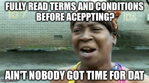 terms and conditions | FULLY READ TERMS AND CONDITIONS BEFORE ACEPPTING? AIN'T NOBODY GOT TIME FOR DAT | image tagged in memes,aint nobody got time for that | made w/ Imgflip meme maker