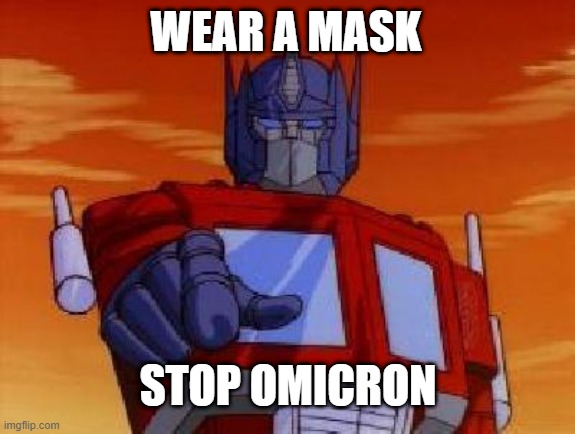 wear a mask, stop omicron | WEAR A MASK; STOP OMICRON | image tagged in optimus prime,covid,mask,omicron | made w/ Imgflip meme maker