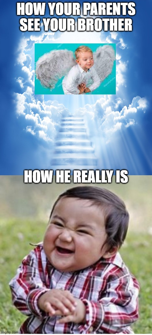 The Younger Siblings... | HOW YOUR PARENTS SEE YOUR BROTHER; HOW HE REALLY IS | image tagged in heaven,memes,evil toddler | made w/ Imgflip meme maker