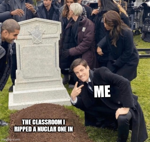 Nuclar 2000 horsepower mega fart | ME; THE CLASSROOM I RIPPED A NUCLAR ONE IN | image tagged in grant gustin over grave | made w/ Imgflip meme maker