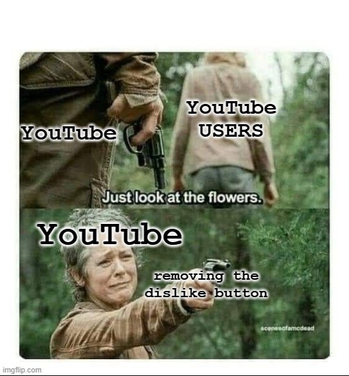 just WHY | YouTube USERS; YouTube; YouTube; removing the dislike button | image tagged in look at the flowers | made w/ Imgflip meme maker