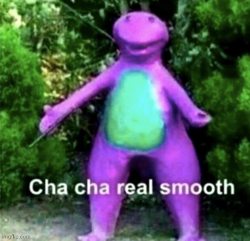 Cha cha real smooth | image tagged in cha cha real smooth | made w/ Imgflip meme maker