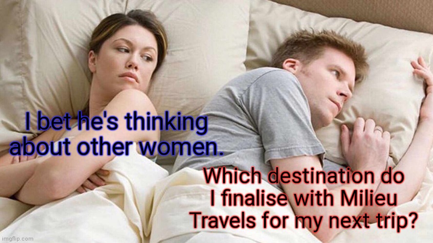 I Bet He's Thinking About Other Women Meme | I bet he's thinking about other women. Which destination do I finalise with Milieu Travels for my next trip? | image tagged in memes,i bet he's thinking about other women | made w/ Imgflip meme maker