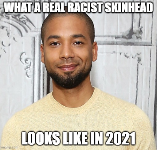 JUICY IS BACK! | WHAT A REAL RACIST SKINHEAD; LOOKS LIKE IN 2021 | image tagged in jussie | made w/ Imgflip meme maker