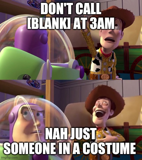 Why YouTube, Why? | DON'T CALL [BLANK] AT 3AM; NAH JUST SOMEONE IN A COSTUME | image tagged in toy story funny scene | made w/ Imgflip meme maker