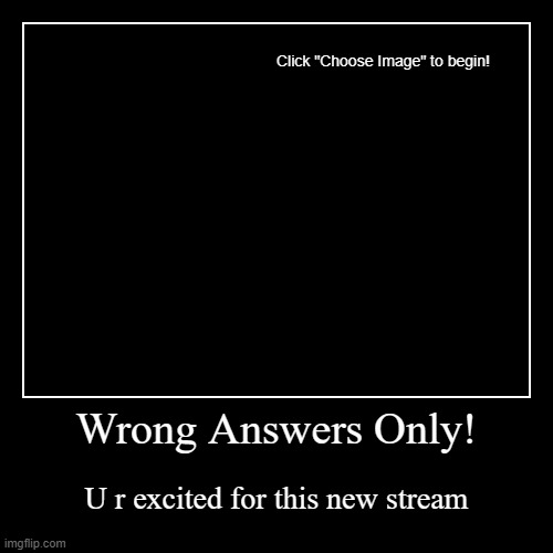 Wrong Answers Only | image tagged in funny,demotivationals | made w/ Imgflip demotivational maker