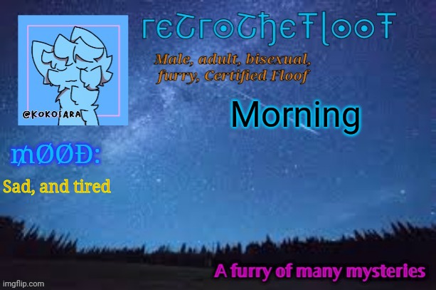 Hey | Morning; Sad, and tired | image tagged in retrothefloof official announcement template 2 | made w/ Imgflip meme maker