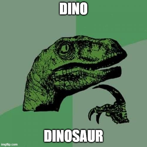 Philosoraptor | DINO; DINOSAUR | image tagged in memes,philosoraptor | made w/ Imgflip meme maker