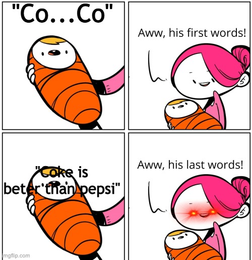 Aww, His Last Words | "Co...Co"; "Coke is beter than pepsi" | image tagged in aww his last words | made w/ Imgflip meme maker