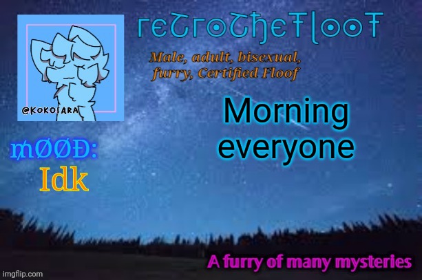Wassup | Morning everyone; Idk | image tagged in retrothefloof official announcement template 2 | made w/ Imgflip meme maker