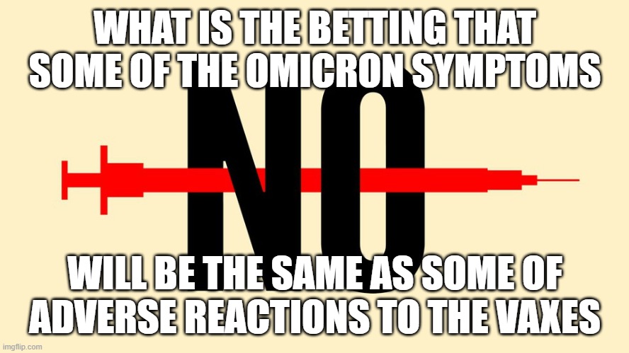 Omicron Symptoms | WHAT IS THE BETTING THAT SOME OF THE OMICRON SYMPTOMS; WILL BE THE SAME AS SOME OF ADVERSE REACTIONS TO THE VAXES | image tagged in covid | made w/ Imgflip meme maker