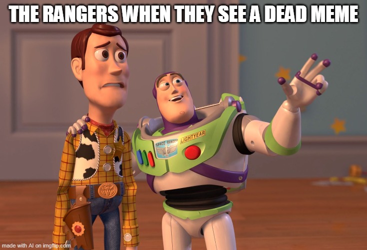 I have a food | THE RANGERS WHEN THEY SEE A DEAD MEME | image tagged in memes,x x everywhere | made w/ Imgflip meme maker