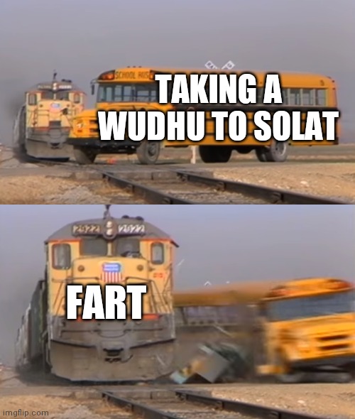 A train hitting a school bus | TAKING A WUDHU TO SOLAT; FART | image tagged in a train hitting a school bus | made w/ Imgflip meme maker