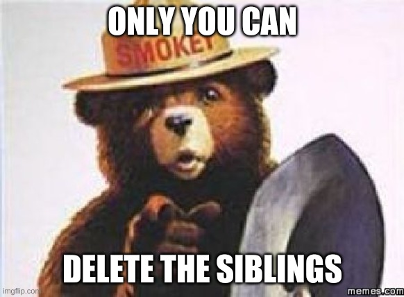 only you can | ONLY YOU CAN DELETE THE SIBLINGS | image tagged in only you can | made w/ Imgflip meme maker