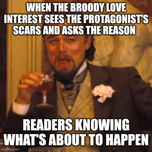 Laughing Leo Meme | WHEN THE BROODY LOVE INTEREST SEES THE PROTAGONIST'S SCARS AND ASKS THE REASON; READERS KNOWING WHAT'S ABOUT TO HAPPEN | image tagged in memes,laughing leo | made w/ Imgflip meme maker