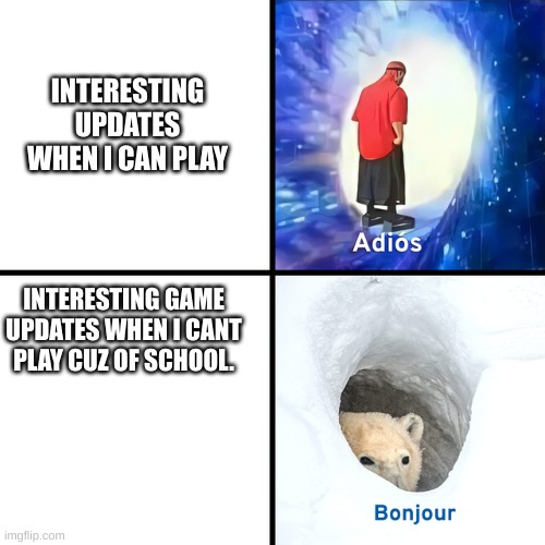 Y THO |  INTERESTING UPDATES WHEN I CAN PLAY; INTERESTING GAME UPDATES WHEN I CANT PLAY CUZ OF SCHOOL. | image tagged in adios bonjour,relatable | made w/ Imgflip meme maker