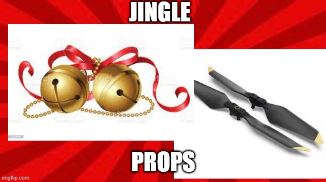 JINGLE; PROPS | made w/ Imgflip meme maker