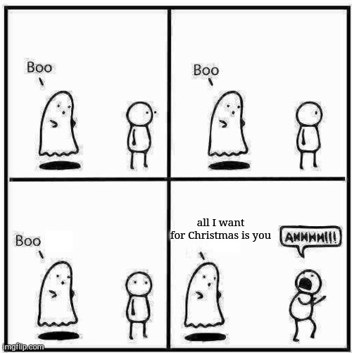 Ghost Boo | all I want for Christmas is you | image tagged in ghost boo,all i want for christmas is you | made w/ Imgflip meme maker