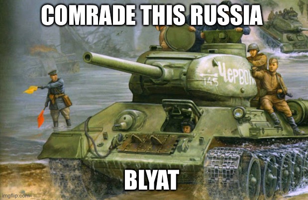 t-34-85 | COMRADE THIS RUSSIA; BLYAT | image tagged in t-34-85 | made w/ Imgflip meme maker