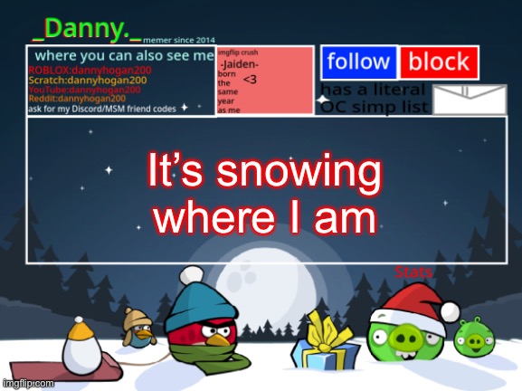 _Danny._ Christmas Announcement template | It’s snowing where I am | image tagged in _danny _ christmas announcement template | made w/ Imgflip meme maker