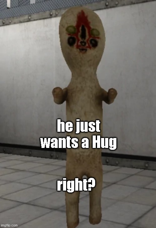 He wants a Hug... right? (SCP-173) | he just wants a Hug; right? | image tagged in scp-173,scp meme,scp,scp 173 | made w/ Imgflip meme maker