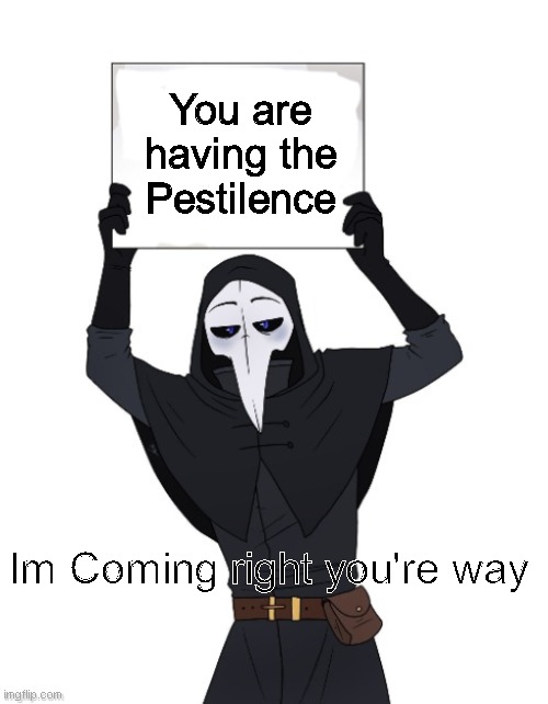 You are having the Pestilence (SCP-049) | You are having the Pestilence; Im Coming right you're way | image tagged in scp 049 holding sign,scp,scp meme,scp 049 | made w/ Imgflip meme maker