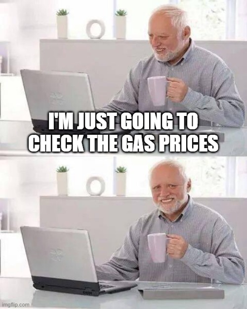 ETH Gas Prices Suck | I'M JUST GOING TO CHECK THE GAS PRICES | image tagged in memes,hide the pain harold | made w/ Imgflip meme maker