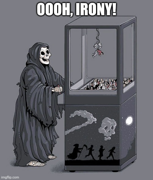 Death crane game | OOOH, IRONY! | image tagged in death crane game | made w/ Imgflip meme maker