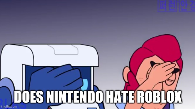 Face Palm | DOES NINTENDO HATE ROBLOX | image tagged in face palm | made w/ Imgflip meme maker