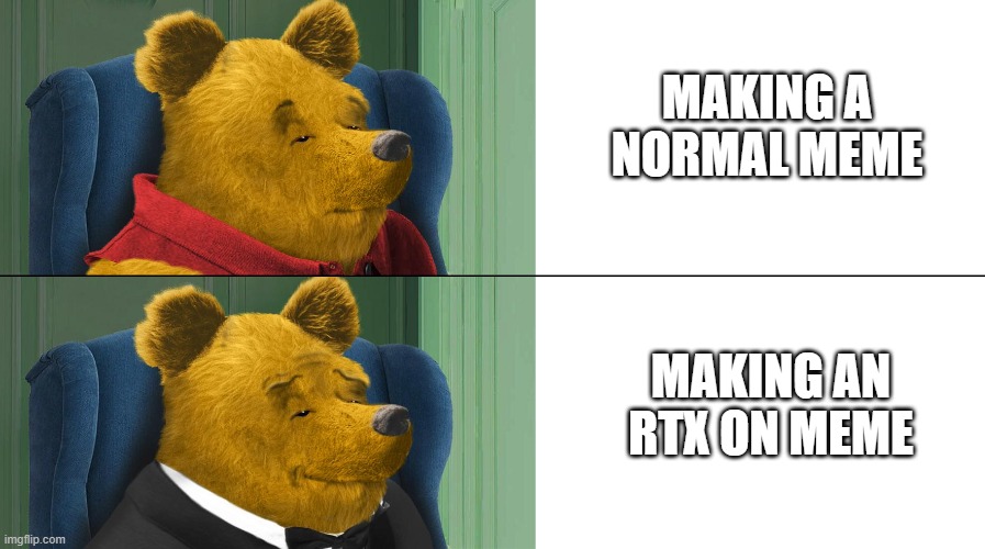 It's really ultra HD but who cares | MAKING A NORMAL MEME; MAKING AN RTX ON MEME | image tagged in tuxedo winnie the pooh ultra hd,rtx | made w/ Imgflip meme maker