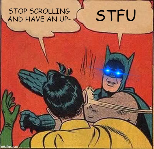 Upvotes, Daddy | STFU; STOP SCROLLING AND HAVE AN UP- | image tagged in memes,batman slapping robin | made w/ Imgflip meme maker