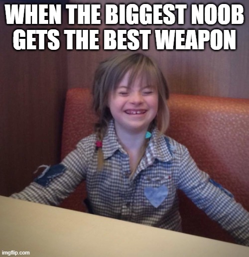 Happy girl | WHEN THE BIGGEST NOOB
GETS THE BEST WEAPON | image tagged in happy girl | made w/ Imgflip meme maker
