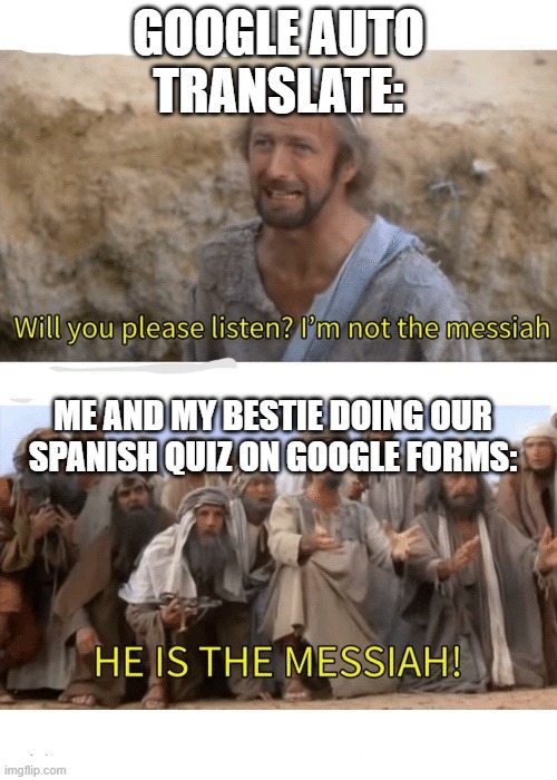 The teacher will never know | GOOGLE AUTO TRANSLATE:; ME AND MY BESTIE DOING OUR SPANISH QUIZ ON GOOGLE FORMS: | image tagged in he is the messiah,spanish,school | made w/ Imgflip meme maker