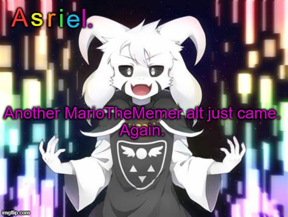 MarioTheMemer-is-a-monke is the account. He's never gonna stop huh. | Another MarioTheMemer alt just came.
Again. | image tagged in asriel template | made w/ Imgflip meme maker