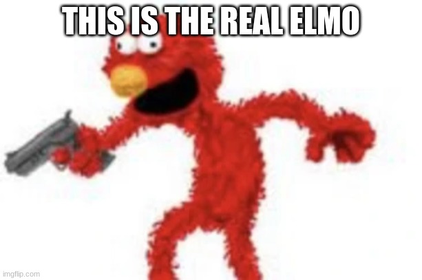 the only elmo ` | THIS IS THE REAL ELMO | image tagged in elmo,jokes,snarky | made w/ Imgflip meme maker