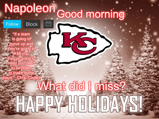 Napoleon's Happy Holidays Chiefs Temp | Good morning; What did I miss? | image tagged in napoleon's happy holidays chiefs temp | made w/ Imgflip meme maker