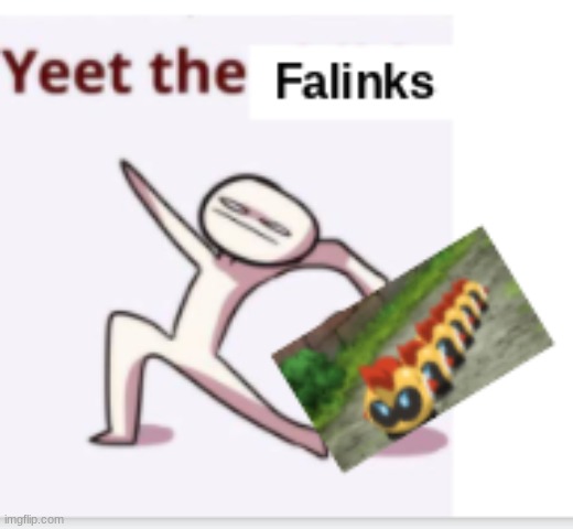 yeet the falinks | image tagged in yeet the child | made w/ Imgflip meme maker