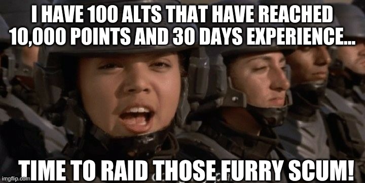 help us aid in the war against the furries-stream! | I HAVE 100 ALTS THAT HAVE REACHED 10,000 POINTS AND 30 DAYS EXPERIENCE... TIME TO RAID THOSE FURRY SCUM! | image tagged in i'm doing my part | made w/ Imgflip meme maker