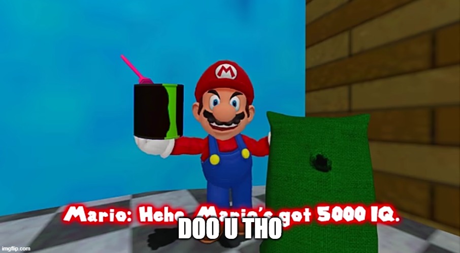 Hehe. Marios got 5000 IQ | DOO U THO | image tagged in hehe marios got 5000 iq | made w/ Imgflip meme maker