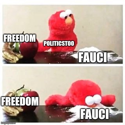 Leftists | FREEDOM; POLITICSTOO; FAUCI; FREEDOM; FAUCI | image tagged in elmo cocaine,fauci,liberal logic,freedom,covidiots | made w/ Imgflip meme maker