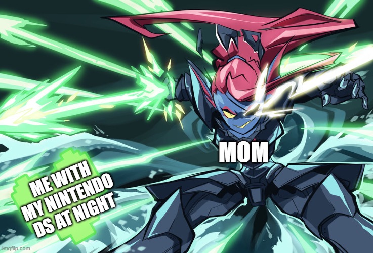 oh no | MOM; ME WITH MY NINTENDO DS AT NIGHT | image tagged in undyne the undying | made w/ Imgflip meme maker