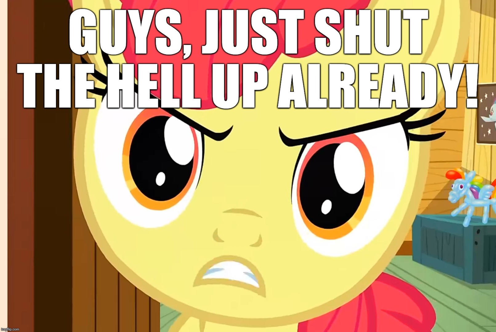 Apple Bloom is Pissed (MLP) | GUYS, JUST SHUT THE HELL UP ALREADY! | image tagged in apple bloom is pissed mlp | made w/ Imgflip meme maker