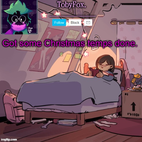 TobyFox announcement | Got some Christmas temps done. | image tagged in tobyfox announcement | made w/ Imgflip meme maker