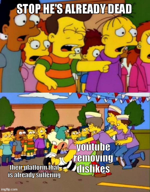 youtube | youtube removing dislikes; their platform that is already suffering | image tagged in stop he's already dead | made w/ Imgflip meme maker