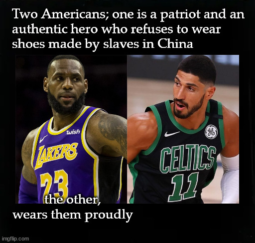 Who's the real hero; LeBron or Enes? | Two Americans; one is a patriot and an 
authentic hero who refuses to wear 
shoes made by slaves in China; the other, wears them proudly | image tagged in lebron james,enes kanter | made w/ Imgflip meme maker