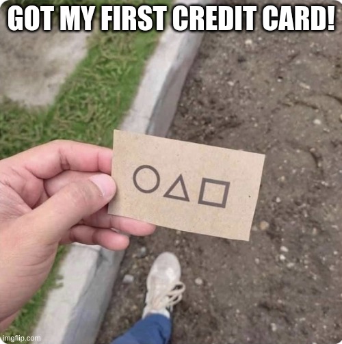 credit card | GOT MY FIRST CREDIT CARD! | image tagged in squid game | made w/ Imgflip meme maker